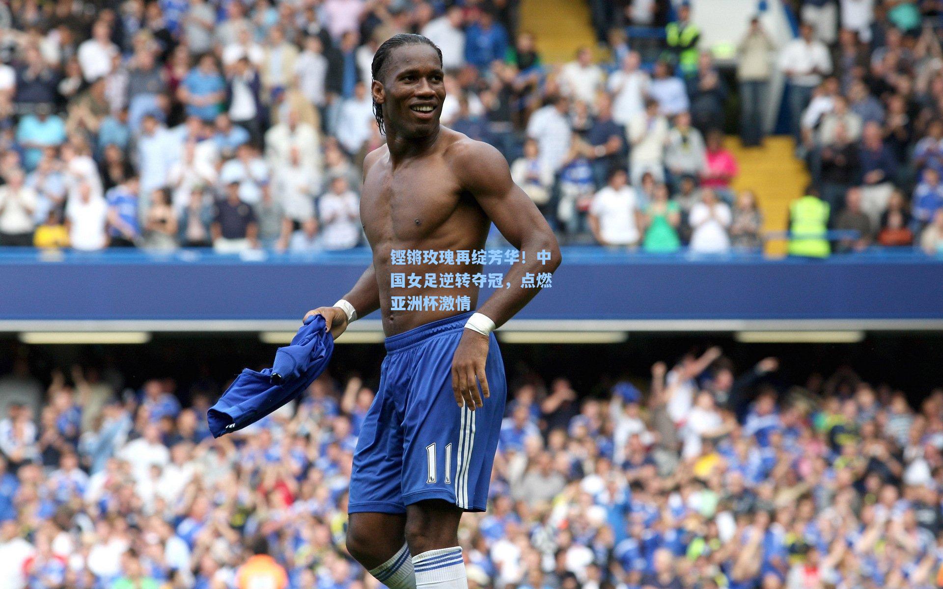 铿锵玫瑰再绽芳华！中国女足逆转夺冠，点燃亚洲杯激情