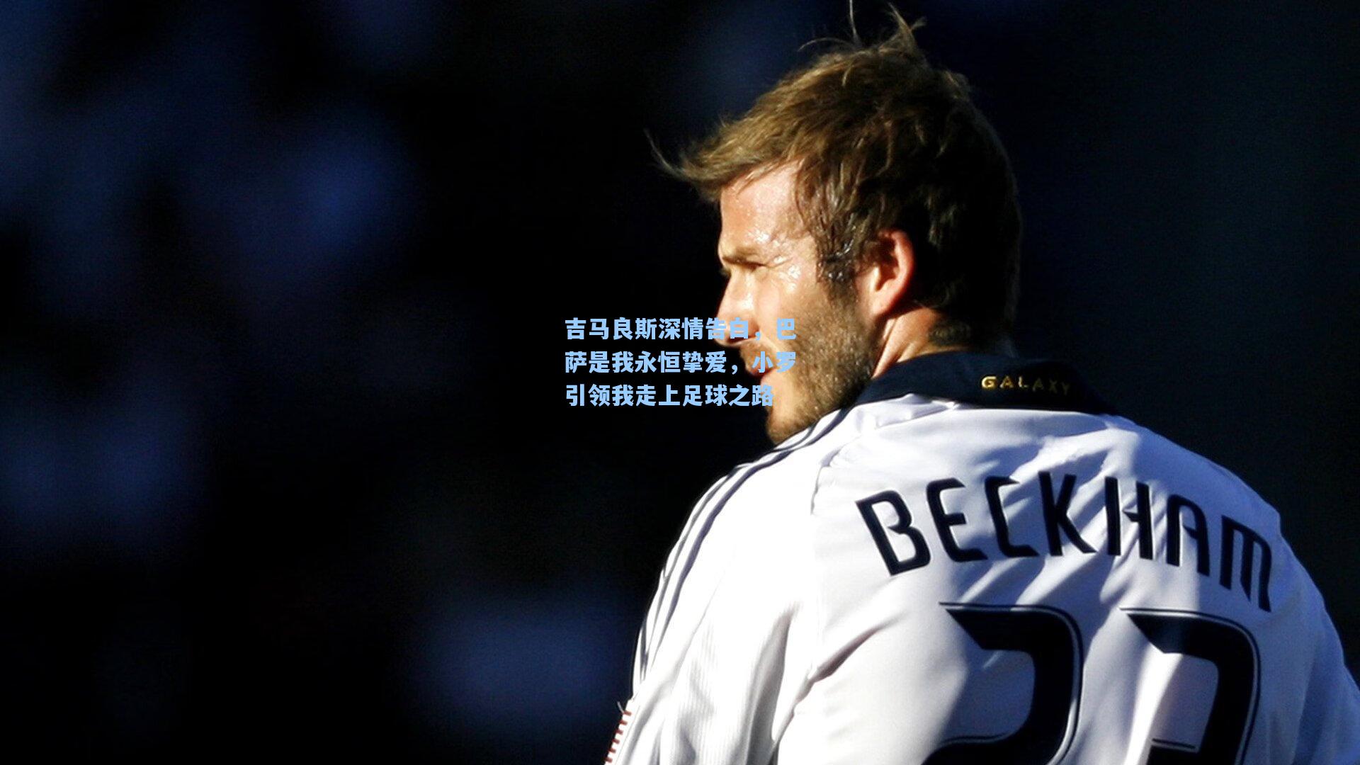 吉马良斯深情告白,巴萨是我永恒挚爱,小罗引领我走上足球之路