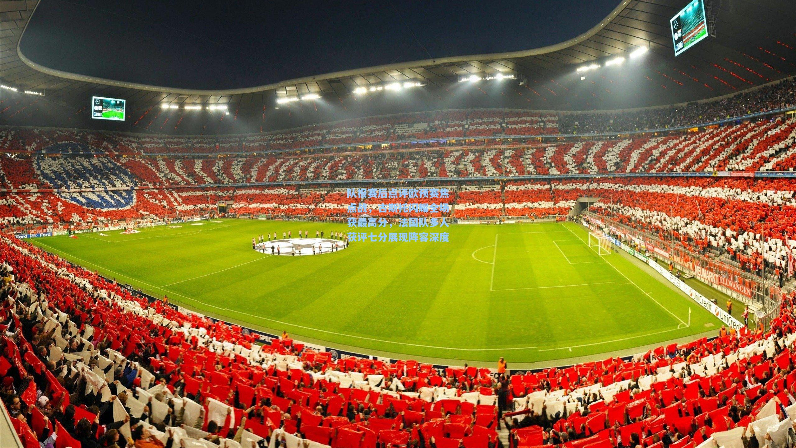 队报赛后点评欧预赛焦点战，古斯托闪耀全场获最高分，法国队多人获评七分展现阵容深度